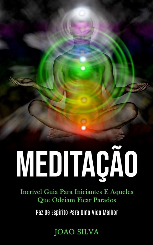 Medita豫o: Incr?el guia para iniciantes e aqueles que odeiam ficar parados (Paz de esp?ito para uma vida melhor) (Paperback)