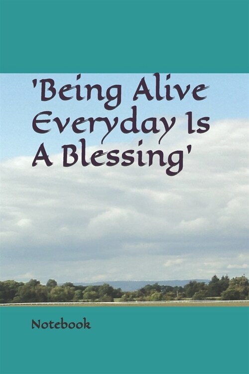 Being Alive Everyday Is A Blessing Notebook: For Taking Notes, Writing Ideas, Information or Story (Paperback)