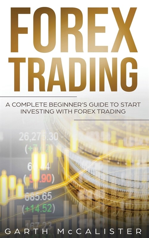 Forex Trading: A Complete Beginners Guide to Start Investing with Forex Trading (Hardcover)