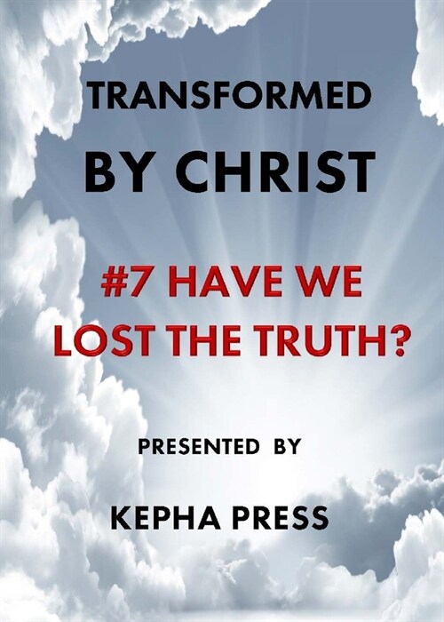 Transformed by Christ #7: Have we lost the Truth? (Paperback)