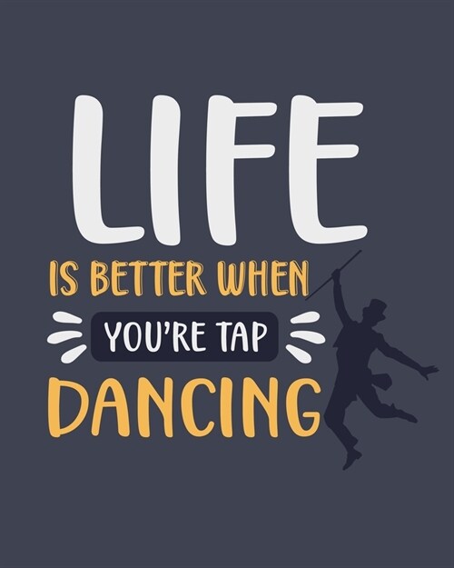 Life Is Better When Youre Tap Dancing: Tap Dancing Gift for Dance Lovers - Funny Blank Lined Journal or Notebook (Paperback)