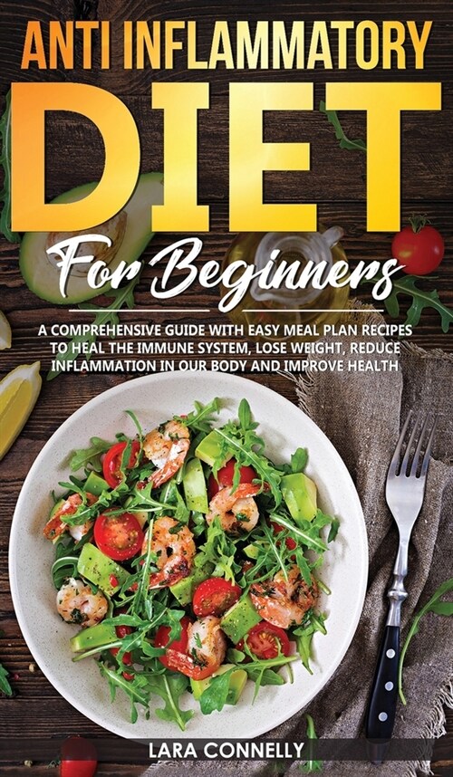 Anti Inflammatory Diet For Beginners: A Comprehensive Guide With Easy Meal Plan Recipes To Heal The Immune System, Lose Weight, Reduce Inflammation in (Hardcover)