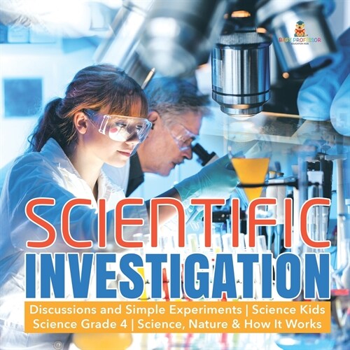 Scientific Investigation Discussions and Simple Experiments Science Kids Science Grade 4 Science, Nature & How It Works (Paperback)