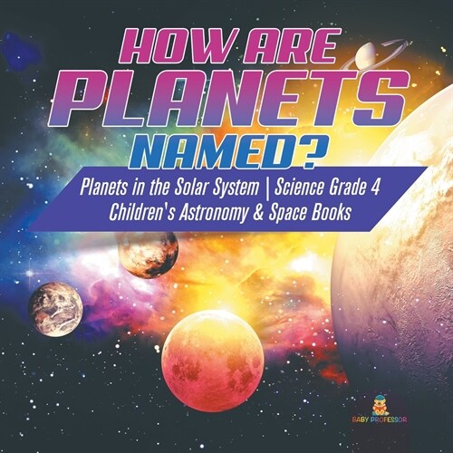 How are Planets Named? Planets in the Solar System Science Grade 4 Childrens Astronomy & Space Books (Paperback)