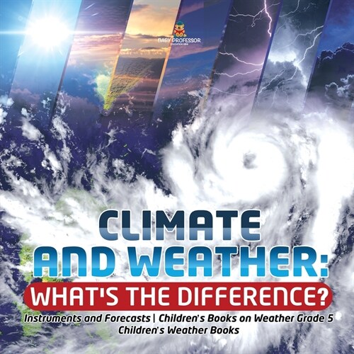 Climate and Weather: Whats the Difference? Instruments and Forecasts Childrens Books on Weather Grade 5 Childrens Weather Books (Paperback)