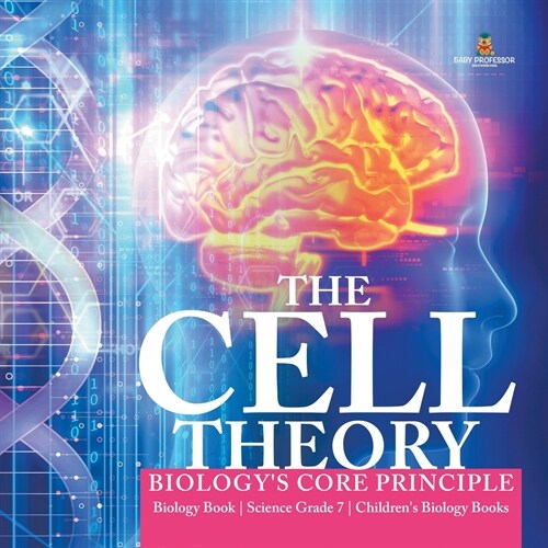 The Cell Theory Biologys Core Principle Biology Book Science Grade 7 Childrens Biology Books (Paperback)