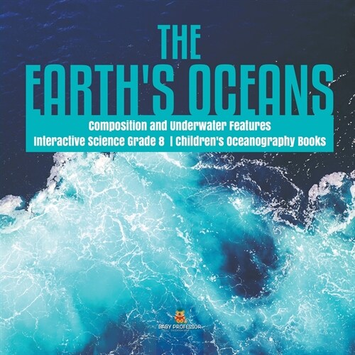 The Earths Oceans Composition and Underwater Features Interactive Science Grade 8 Childrens Oceanography Books (Paperback)