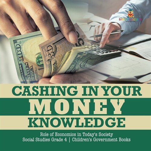 Cashing in Your Money Knowledge Role of Economics in Todays Society Social Studies Grade 4 Childrens Government Books (Paperback)