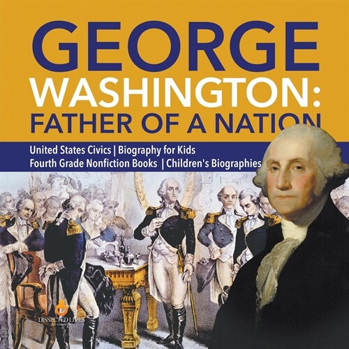 George Washington: Father of a Nation United States Civics Biography for Kids Fourth Grade Nonfiction Books Childrens Biographies (Paperback)