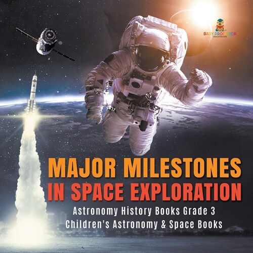 Major Milestones in Space Exploration Astronomy History Books Grade 3 Childrens Astronomy & Space Books (Paperback)