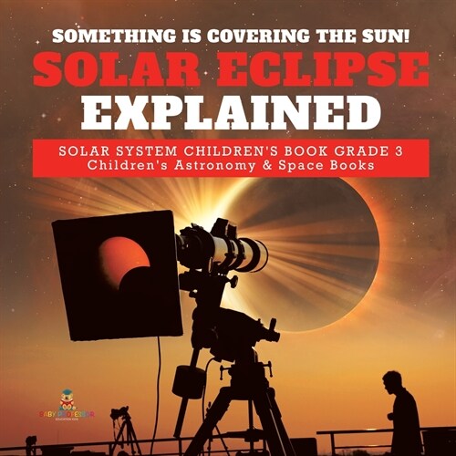 Something is Covering the Sun! Solar Eclipse Explained Solar System Childrens Book Grade 3 Childrens Astronomy & Space Books (Paperback)