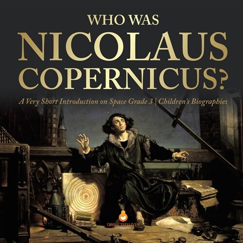Who Was Nicolaus Copernicus? A Very Short Introduction on Space Grade 3 Childrens Biographies (Paperback)