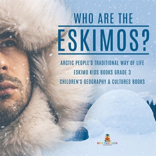 Who are the Eskimos? Arctic Peoples Traditional Way of Life Eskimo Kids Books Grade 3 Childrens Geography & Cultures Books (Paperback)