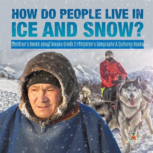 How Do People Live in Ice and Snow? Childrens Books about Alaska Grade 3 Childrens Geography & Cultures Books (Paperback)