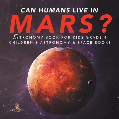Can Humans Live in Mars? Astronomy Book for Kids Grade 4 Childrens Astronomy & Space Books (Paperback)