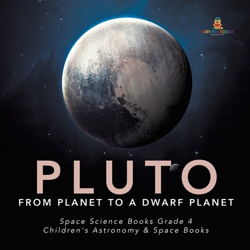 Pluto: From Planet to a Dwarf Planet Space Science Books Grade 4 Childrens Astronomy & Space Books (Paperback)