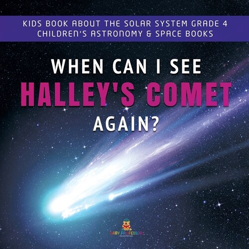 When Can I See Halleys Comet Again? Kids Book About the Solar System Grade 4 Childrens Astronomy & Space Books (Paperback)