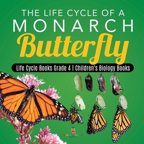 The Life Cycle of a Monarch Butterfly Life Cycle Books Grade 4 Childrens Biology Books (Paperback)