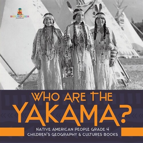 Who Are the Yakama? Native American People Grade 4 Childrens Geography & Cultures Books (Paperback)
