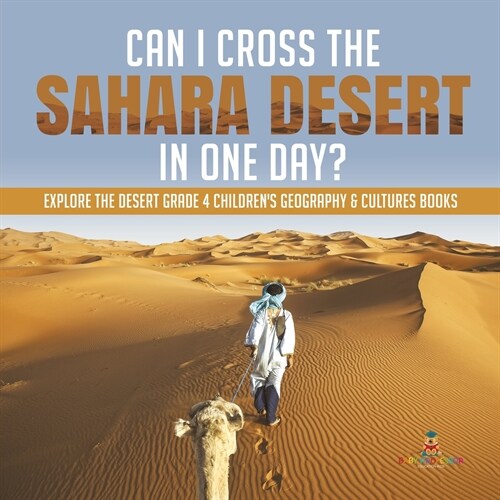 Can I Cross the Sahara Desert in One Day? Explore the Desert Grade 4 Childrens Geography & Cultures Books (Paperback)