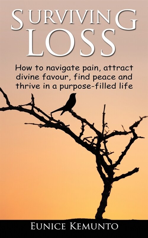 Surviving Loss: How to navigate pain, attract divine favour, find peace and thrive in a purpose-filled life. (Paperback)
