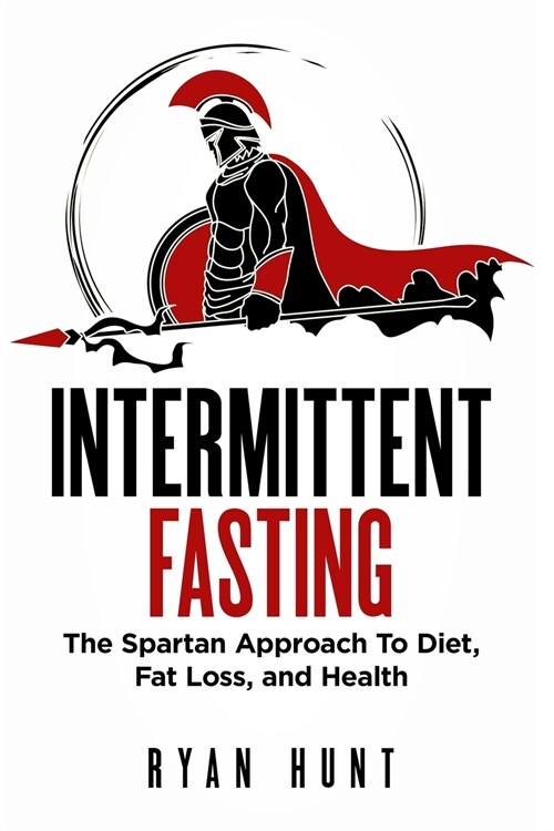 Intermittent Fasting: The Spartan Approach to Diet, Fat Loss, and Health (Paperback)