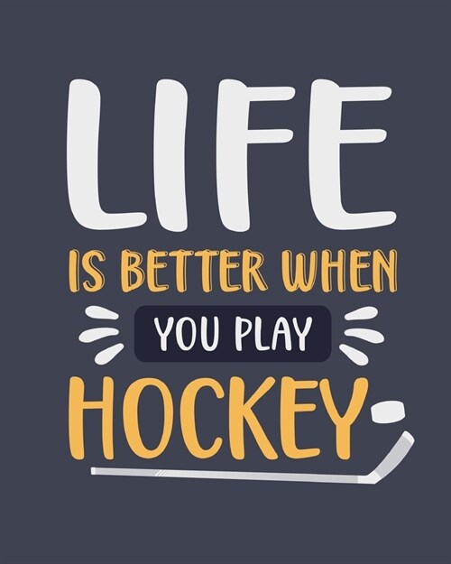 Life Is Better When You Play Hockey: Hockey Gift for Sports Lovers - Funny Blank Lined Journal or Notebook (Paperback)