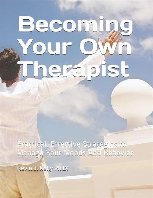 Becoming Your Own Therapist: Practical Effective Strategies to Manage Your Moods And Behavior (Paperback)