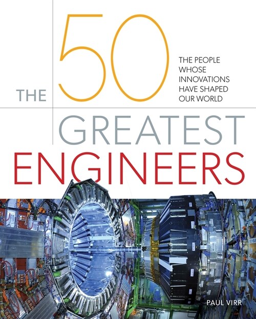 The 50 Greatest Engineers: The People Whose Innovations Have Shaped Our World (Hardcover)