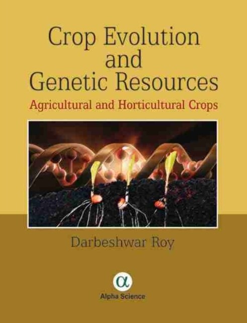 Crop Evolution and Genetic Resources : Agricultural and Horticultural Crops (Hardcover)