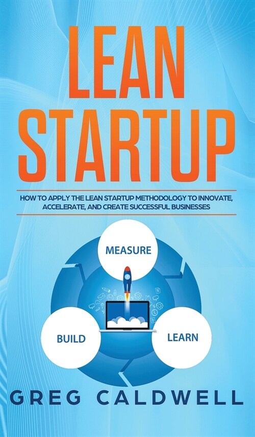 Lean Startup: How to Apply the Lean Startup Methodology to Innovate, Accelerate, and Create Successful Businesses (Lean Guides with (Hardcover)