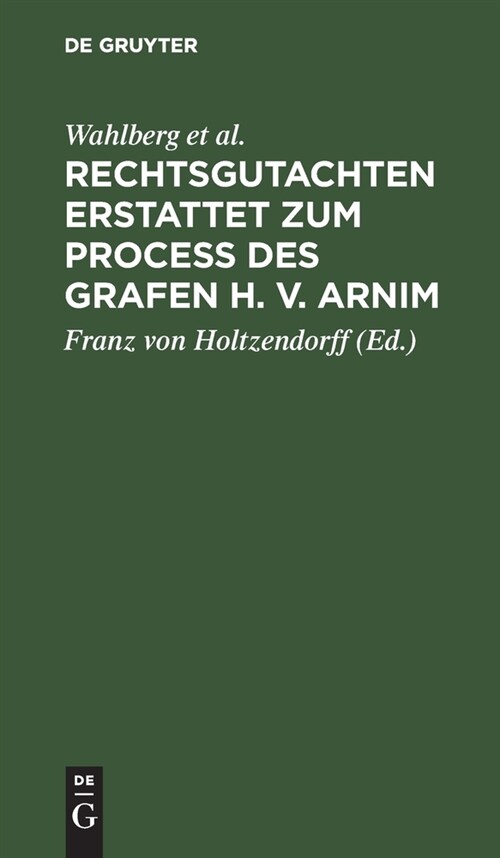 Rechtsgutachten erstattet zum Process des Grafen H. v. Arnim (Hardcover, Reprint 2019)