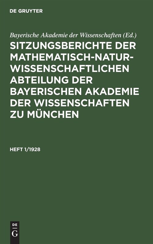 Sitzungsberichte Der Mathematisch-Naturwissenschaftlichen Abteilung Der Bayerischen Akademie Der Wissenschaften Zu M?chen. Heft 1/1928 (Hardcover, Reprint 2019)