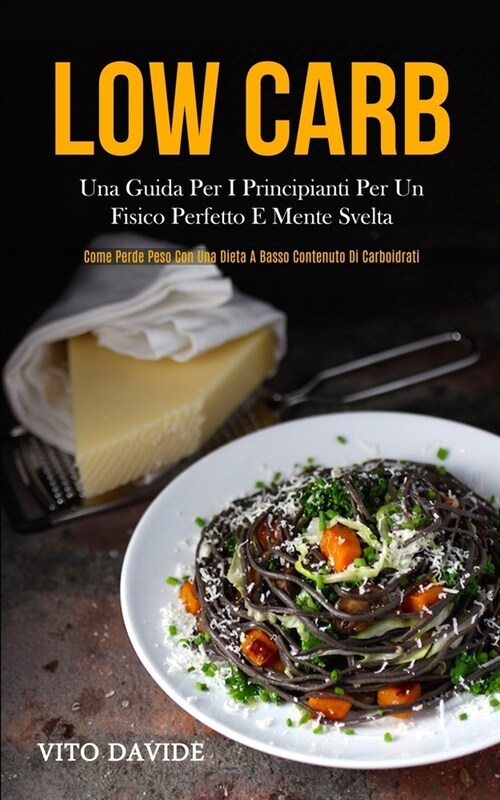 Low Carb: Una guida per i principianti per un fisico perfetto e mente svelta (Come perde peso con una dieta a basso contenuto di (Paperback)