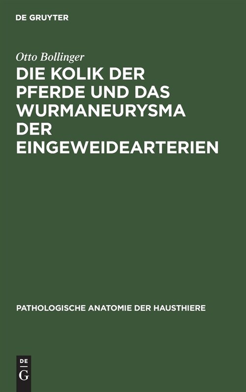 Die Kolik Der Pferde Und Das Wurmaneurysma Der Eingeweidearterien: Eine Pathologisch-Anatomische Und Klinische Untersuchung (Hardcover, Reprint 2019)