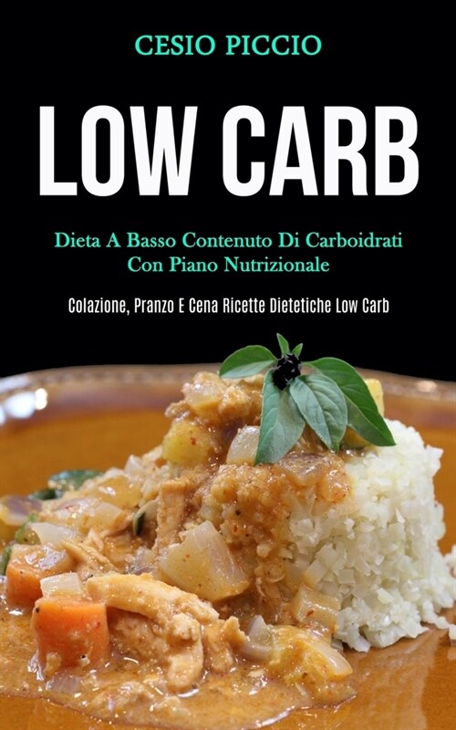 Low Carb: Dieta a basso contenuto di carboidrati con piano nutrizionale (Colazione, pranzo e cena ricette dietetiche low carb) (Paperback)