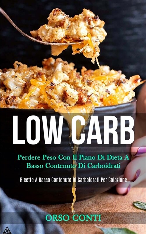 Low Carb: Perdere peso con il piano di dieta a basso contenuto di carboidrati (Ricette a basso contenuto di carboidrati per cola (Paperback)