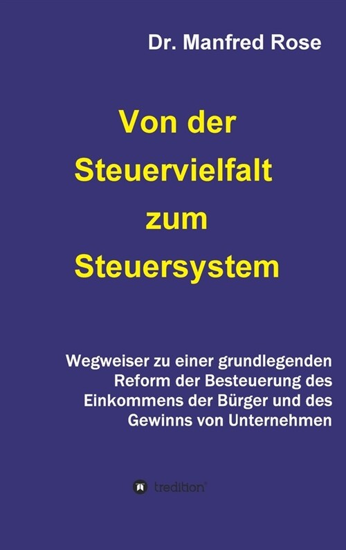 Von der Steuervielfalt zum Steuersystem: Wegweiser zu einer grundlegenden Reform der Besteuerung des Einkommens der B?ger und des Gewinns von Unterne (Hardcover)