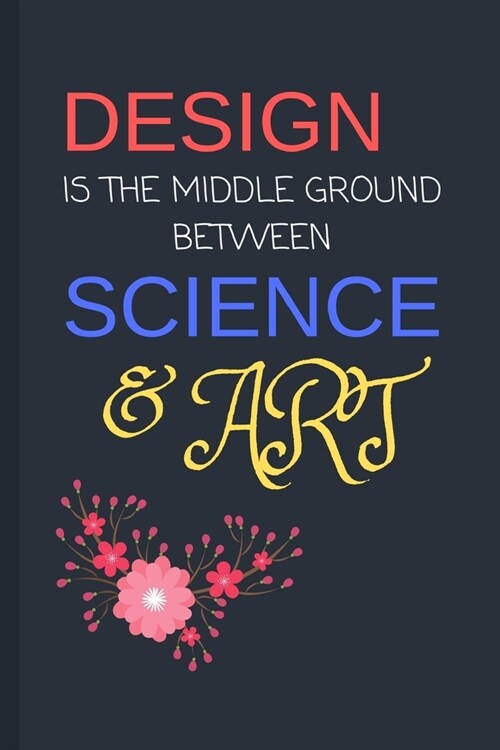 Design Is The Middle Ground Between Science & Art: Journal / Notebook for Digital Artists (Paperback)