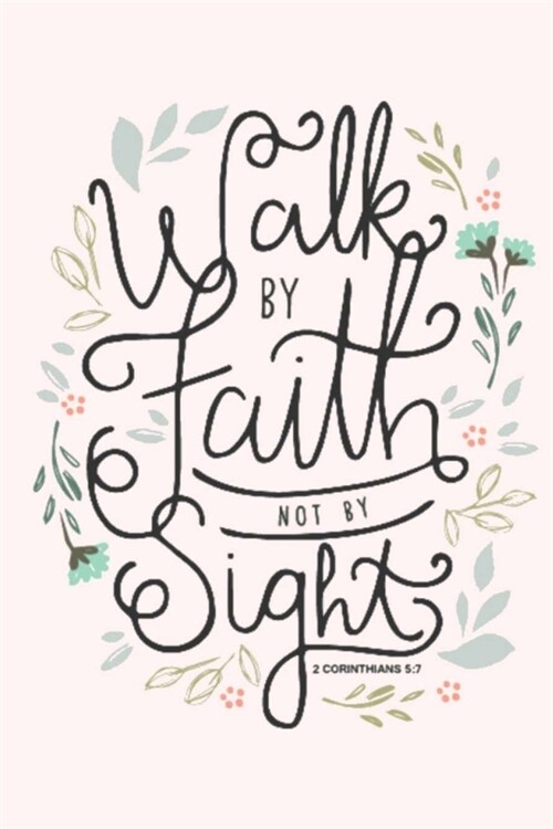 Walk BY Faith NOT BY Sight 2 CORINTHIANS 5: 7: Lined Notebook, 110 Pages -Spiritual & Inspirational Quote on Light Blush Pink Matte Soft Cover, 6X9 in (Paperback)