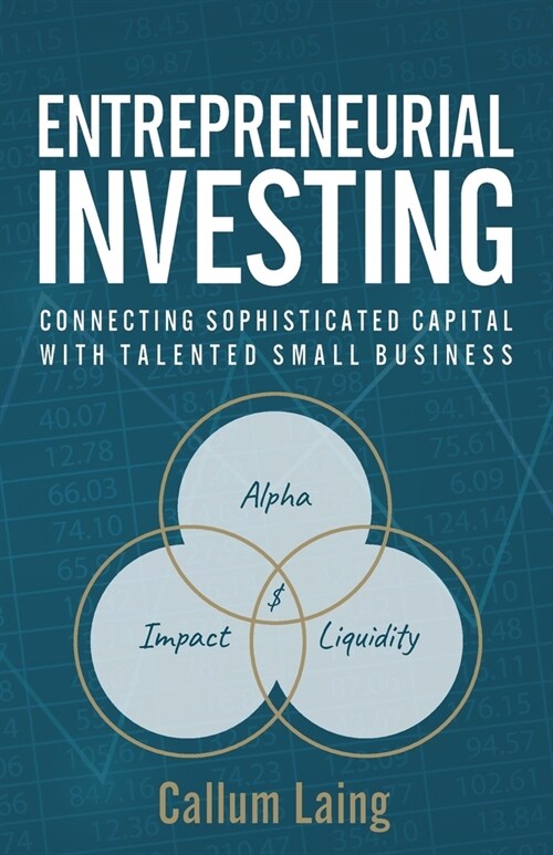 Entrepreneurial Investing: Connecting Sophisticated Capital with Talented Small Business (Paperback)