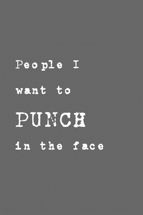 People I want to PUNCH in the face: Lined Notebook, 110 Pages -Funny Quote on Gray Matte Soft Cover, 6X9 Journal for men women teens friends family jo (Paperback)