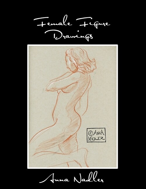 Female Figure Drawings: A collection of life drawings done in watercolor, pastel, pencil, ink and marker. (Paperback)