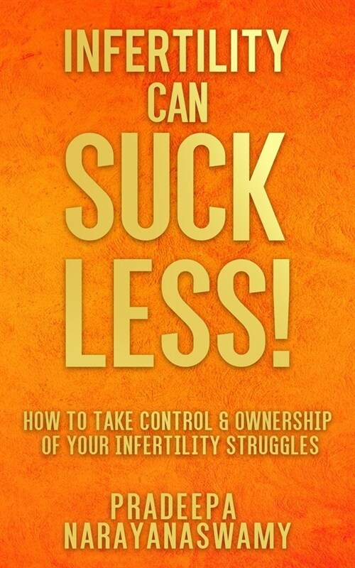 Infertility Can SUCK LESS!: How to Take Control & Ownership of Your Infertility Struggles (Paperback)
