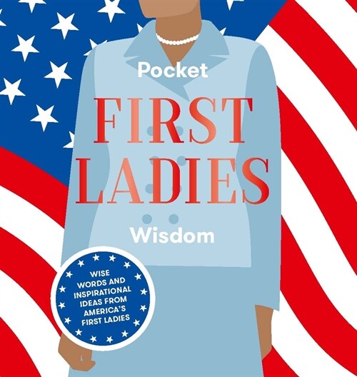 Pocket First Ladies Wisdom: Wise Words and Inspirational Ideas from Americas First Ladies (Hardcover)