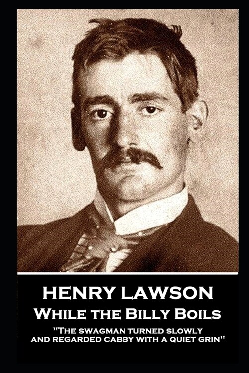 Henry Lawson - While the Billy Boils: The swagman turned slowly and regarded cabby with a quiet grin (Paperback)