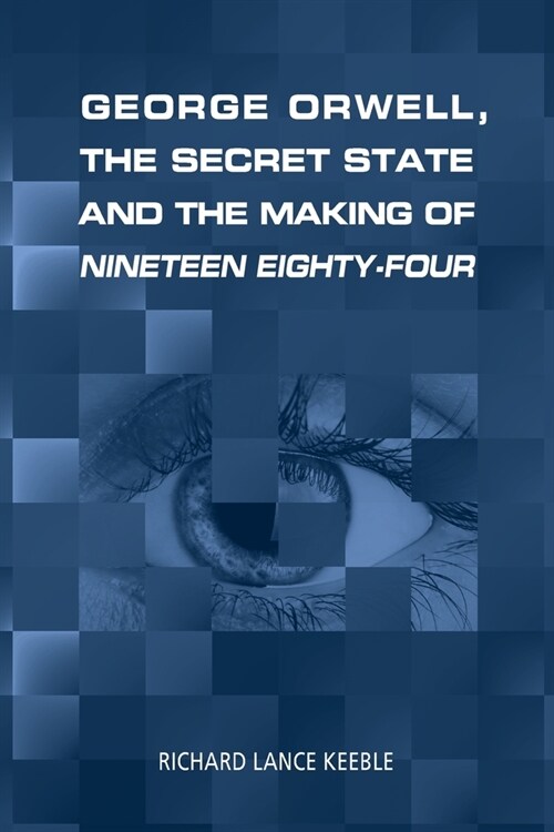 George Orwell, the Secret State and the Making of Nineteen Eighty-Four (Paperback)