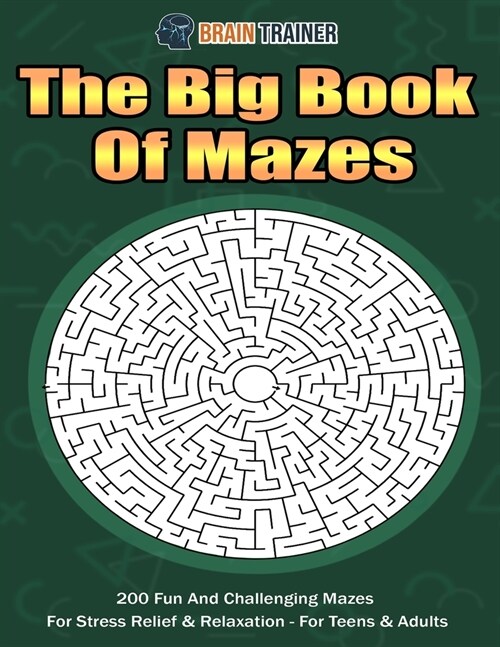 The Big Book Of Mazes 200 Fun And Challenging Mazes For Stress Relief & Relaxation - For Teens & Adults (Paperback)