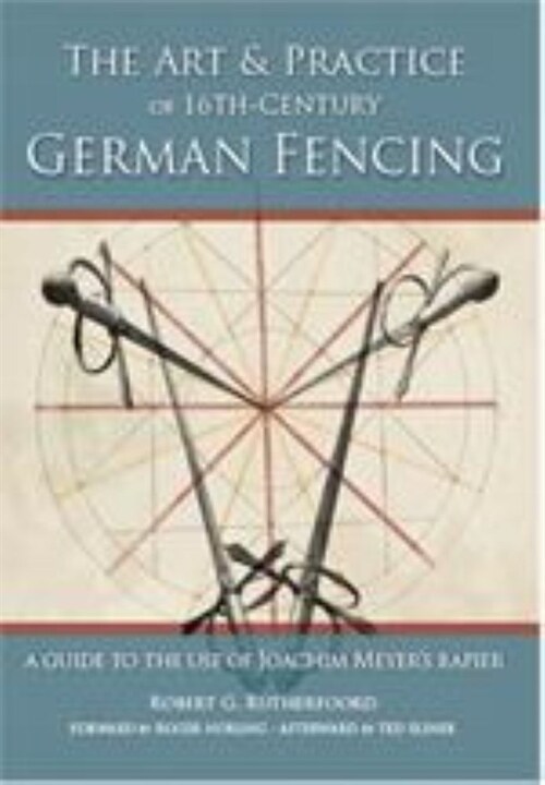 Art & Practice of 16th-Century German Fencing: A Guide to the Use of Joachim Meyers Rappier (Paperback)