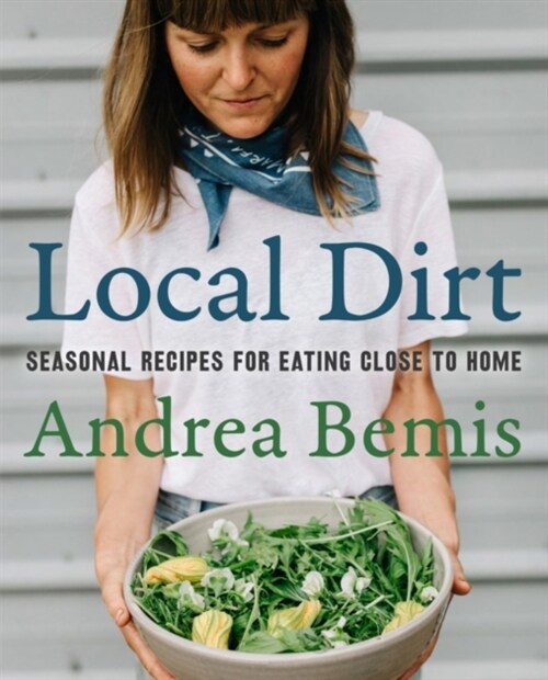 Local Dirt: Seasonal Recipes for Eating Close to Home (Hardcover)